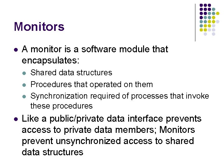Monitors l A monitor is a software module that encapsulates: l l Shared data