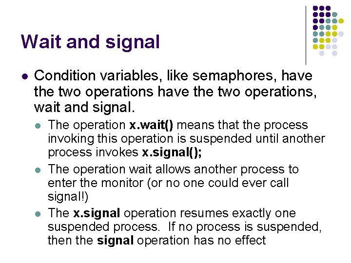 Wait and signal l Condition variables, like semaphores, have the two operations, wait and