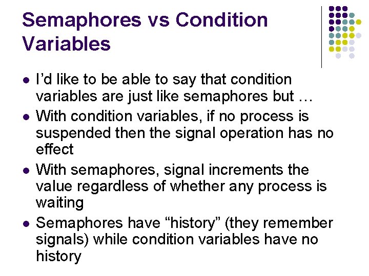 Semaphores vs Condition Variables l l I’d like to be able to say that