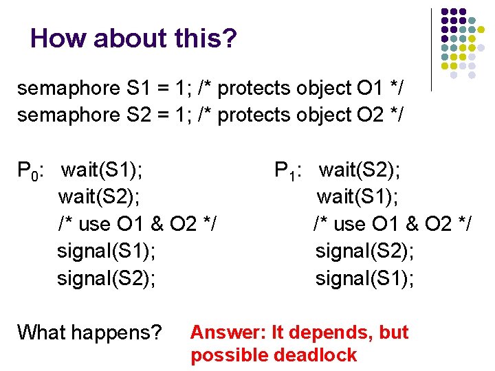 How about this? semaphore S 1 = 1; /* protects object O 1 */