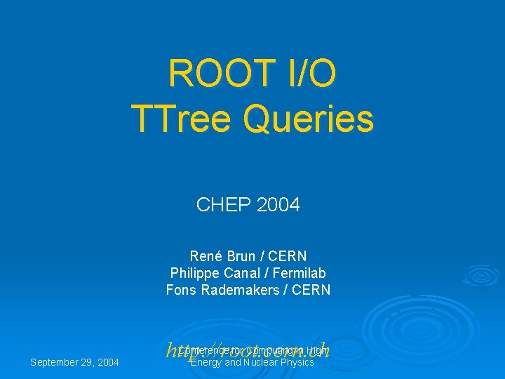 ROOT I/O TTree Queries CHEP 2004 René Brun / CERN Philippe Canal / Fermilab