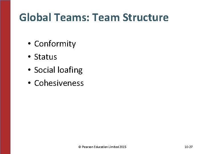 Global Teams: Team Structure • • Conformity Status Social loafing Cohesiveness © Pearson Education