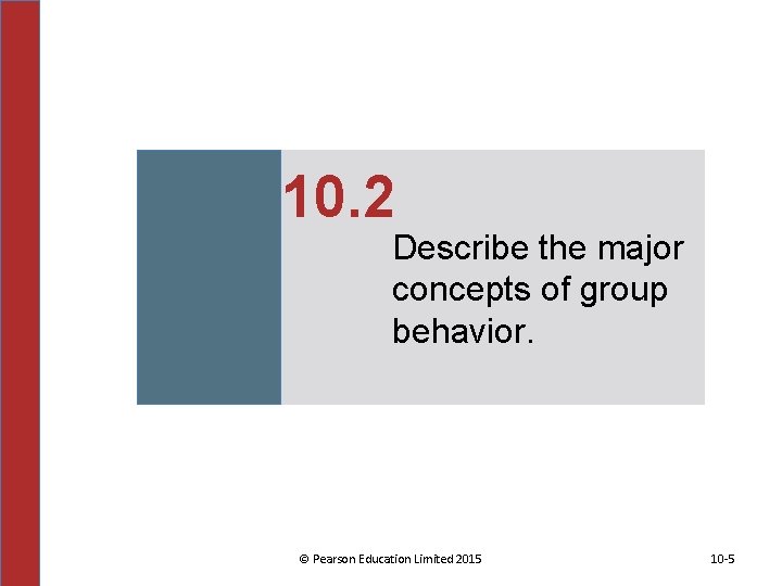 10. 2 Describe the major concepts of group behavior. © Pearson Education Limited 2015