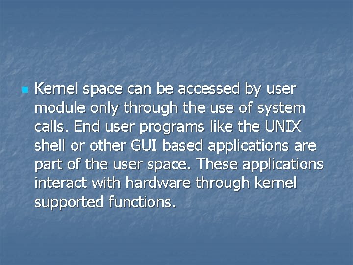 n Kernel space can be accessed by user module only through the use of