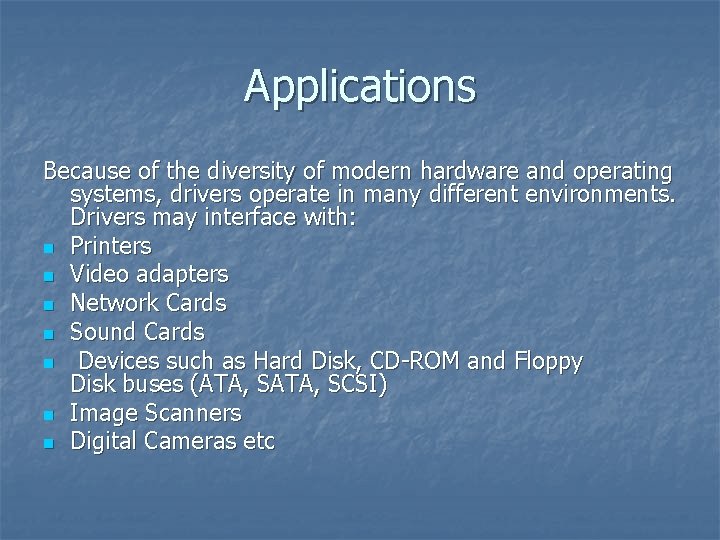 Applications Because of the diversity of modern hardware and operating systems, drivers operate in