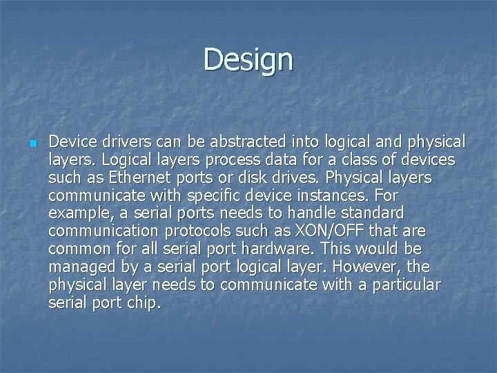 Design n Device drivers can be abstracted into logical and physical layers. Logical layers