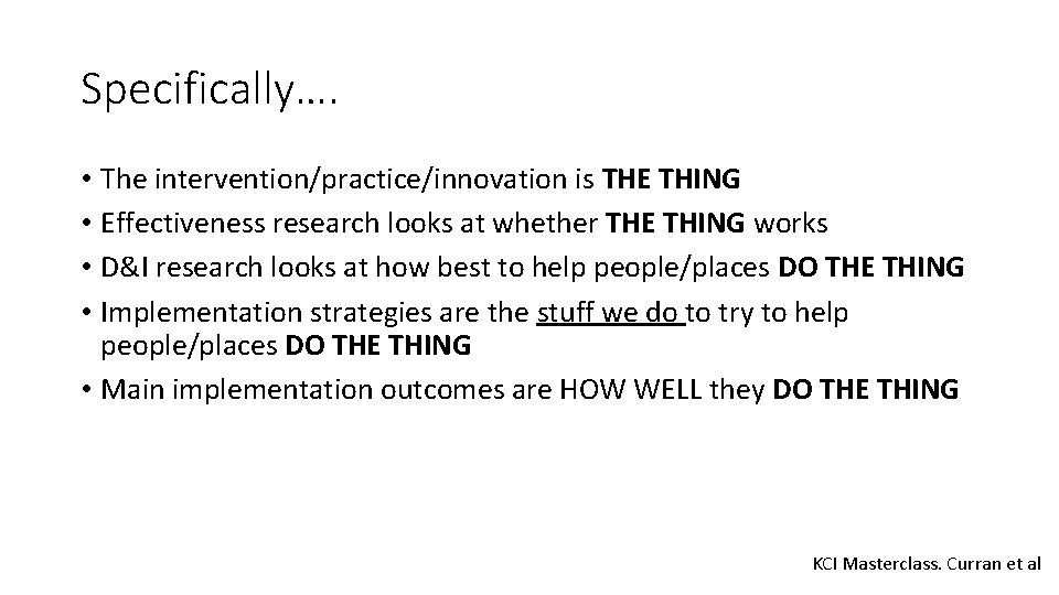 Specifically…. • The intervention/practice/innovation is THE THING • Effectiveness research looks at whether THE