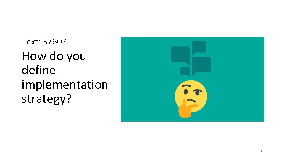 Text: 37607 How do you define implementation strategy? 5 