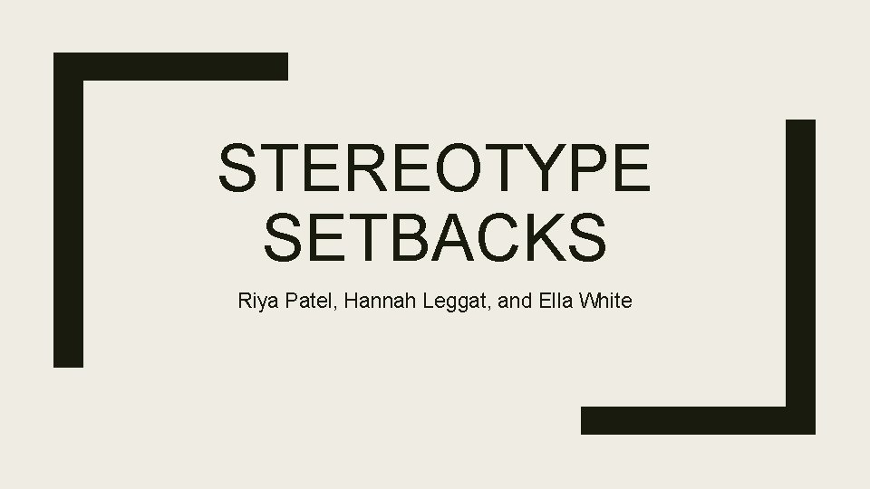 STEREOTYPE SETBACKS Riya Patel, Hannah Leggat, and Ella White 