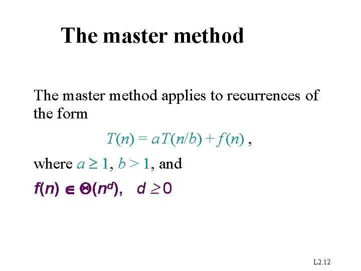 The master method applies to recurrences of the form T(n) = a T(n/b) +