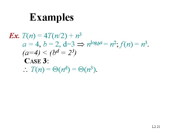 Examples Ex. T(n) = 4 T(n/2) + n 3 a = 4, b =