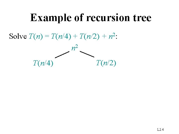 Example of recursion tree Solve T(n) = T(n/4) + T(n/2) + n 2: n
