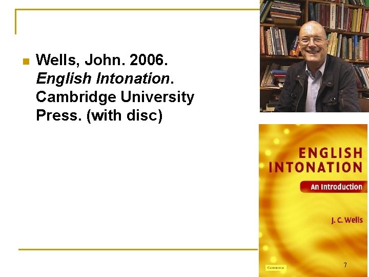 n Wells, John. 2006. English Intonation. Cambridge University Press. (with disc) 7 