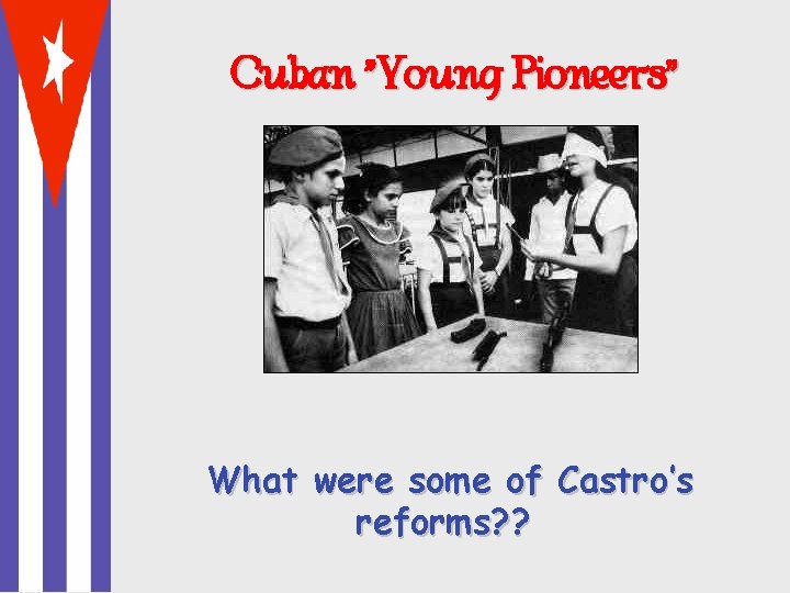 Cuban “Young Pioneers” What were some of Castro’s reforms? ? 