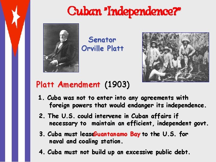 Cuban “Independence? ” Senator Orville Platt Amendment (1903) 1. Cuba was not to enter