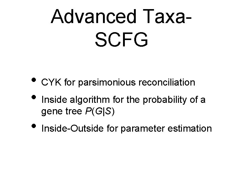 Advanced Taxa. SCFG • CYK for parsimonious reconciliation • Inside algorithm for the probability Advanced Taxa. SCFG • CYK for parsimonious reconciliation • Inside algorithm for the probability