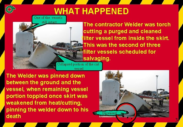 WHAT HAPPENED One of the vessels still intact The contractor Welder was torch cutting