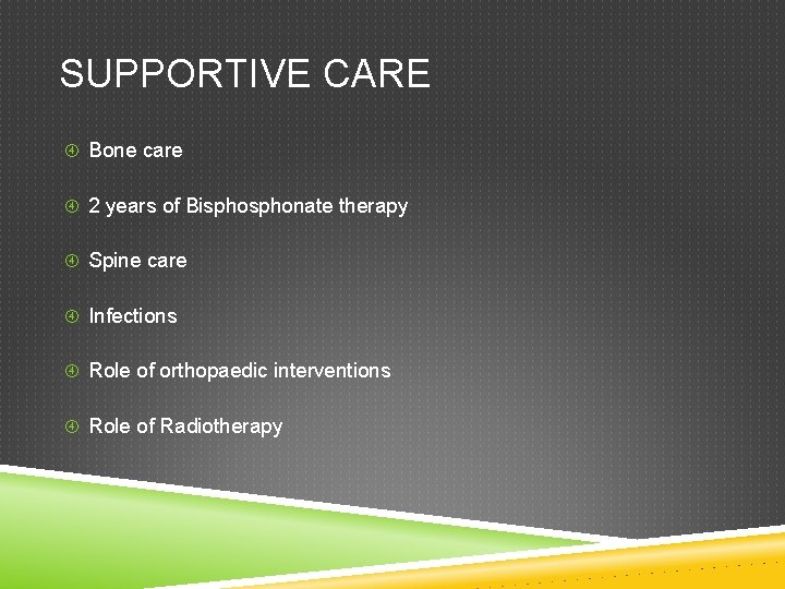 SUPPORTIVE CARE Bone care 2 years of Bisphonate therapy Spine care Infections Role of