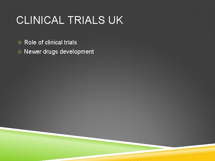 CLINICAL TRIALS UK Role of clinical trials Newer drugs development 