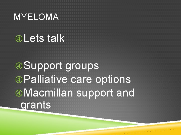 MYELOMA Lets talk Support groups Palliative care options Macmillan support and grants 