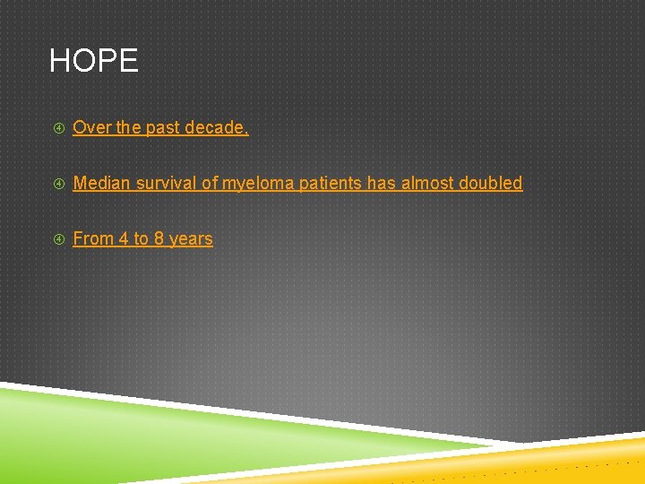 HOPE Over the past decade, Median survival of myeloma patients has almost doubled From