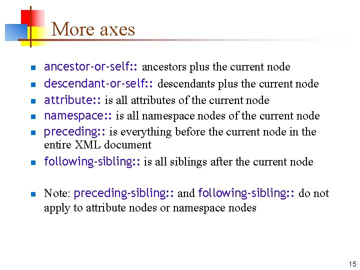 More axes n n n n ancestor-or-self: : ancestors plus the current node descendant-or-self: