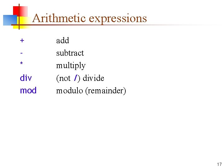 Arithmetic expressions + * div mod add subtract multiply (not /) divide modulo (remainder)