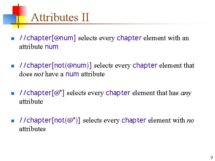 Attributes II n n //chapter[@num] selects every chapter element with an attribute num //chapter[not(@num)]