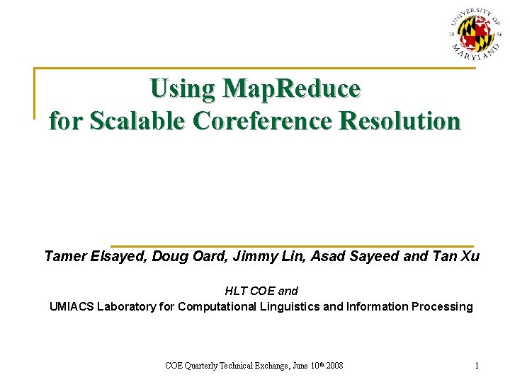 Using Map. Reduce for Scalable Coreference Resolution Tamer Elsayed, Doug Oard, Jimmy Lin, Asad