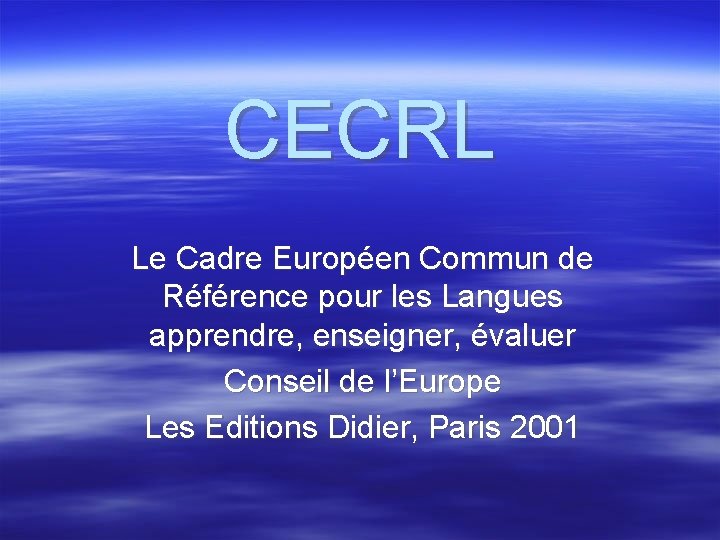 CECRL Le Cadre Européen Commun de Référence pour les Langues apprendre, enseigner, évaluer Conseil