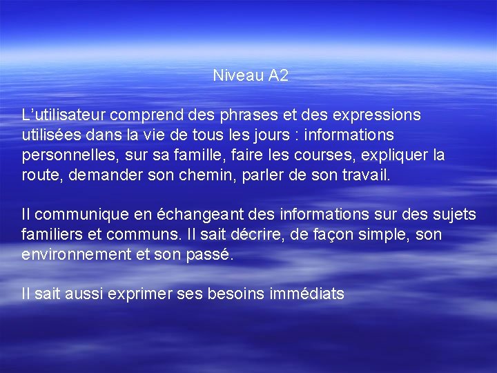 Niveau A 2 L’utilisateur comprend des phrases et des expressions utilisées dans la vie