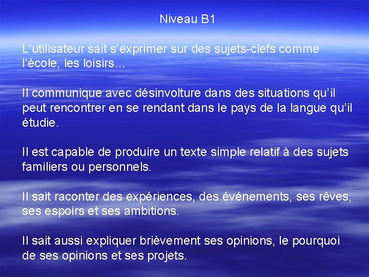 Niveau B 1 L’utilisateur sait s’exprimer sur des sujets-clefs comme l’école, les loisirs… Il