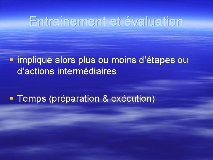 Entrainement et évaluation § implique alors plus ou moins d’étapes ou d’actions intermédiaires §