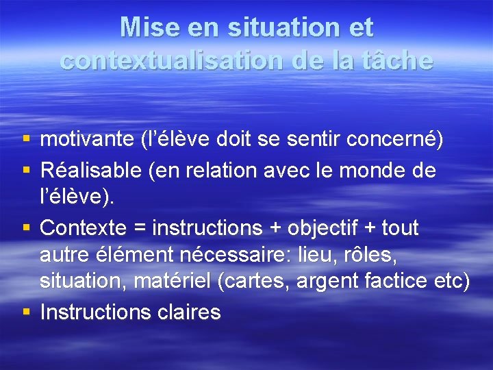 Mise en situation et contextualisation de la tâche § motivante (l’élève doit se sentir