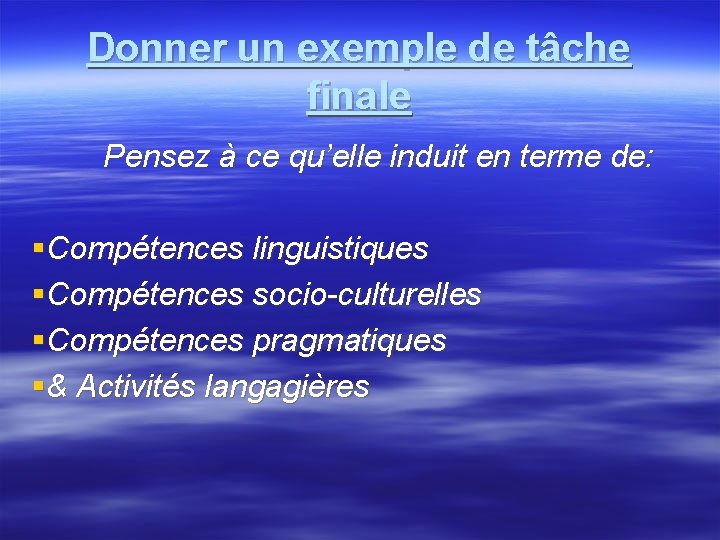 Donner un exemple de tâche finale Pensez à ce qu’elle induit en terme de: