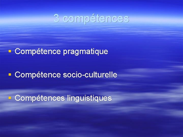 3 compétences § Compétence pragmatique § Compétence socio-culturelle § Compétences linguistiques 