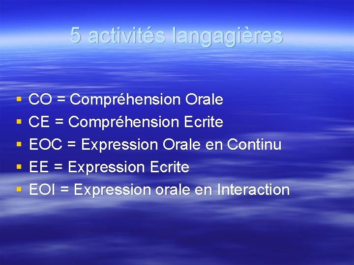 5 activités langagières § § § CO = Compréhension Orale CE = Compréhension Ecrite