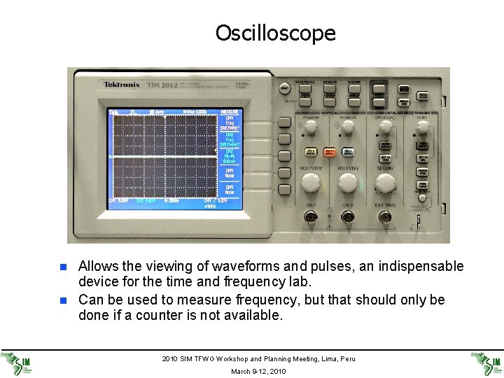 Oscilloscope n n Allows the viewing of waveforms and pulses, an indispensable device for