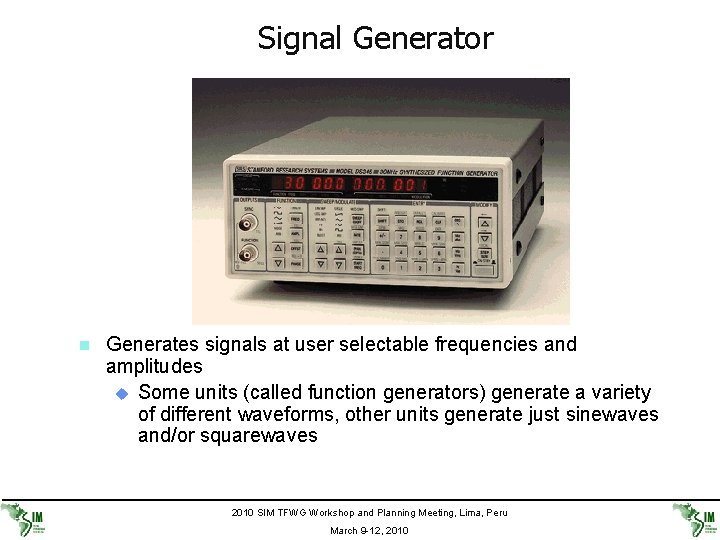 Signal Generator n Generates signals at user selectable frequencies and amplitudes u Some units