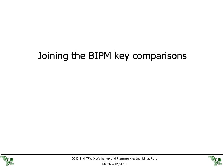 Joining the BIPM key comparisons 2010 SIM TFWG Workshop and Planning Meeting, Lima, Peru