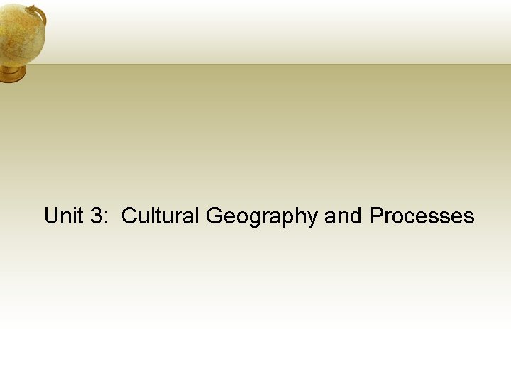 Unit 3: Cultural Geography and Processes 