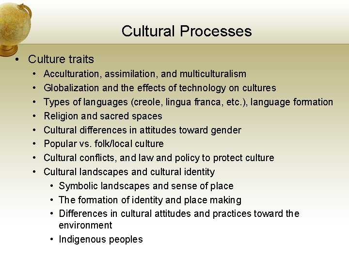 Cultural Processes • Culture traits • • Acculturation, assimilation, and multiculturalism Globalization and the