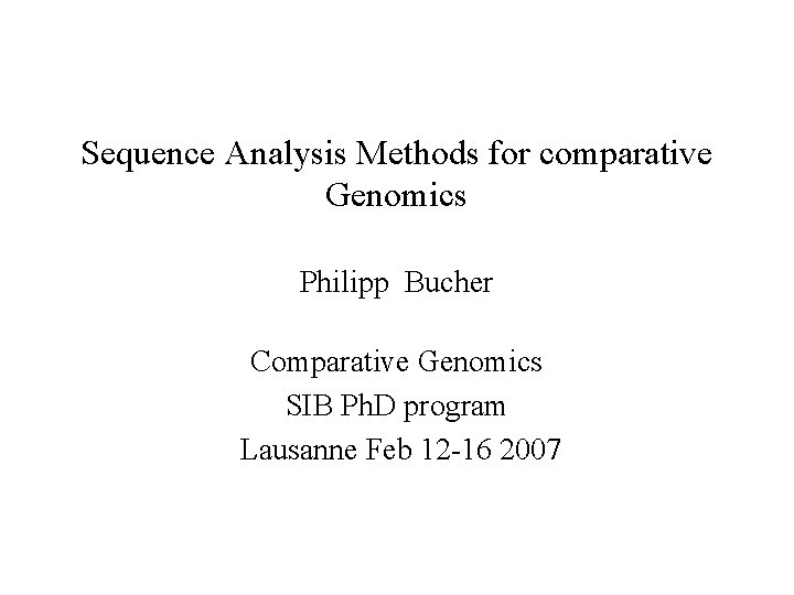 Sequence Analysis Methods for comparative Genomics Philipp Bucher Comparative Genomics SIB Ph. D program
