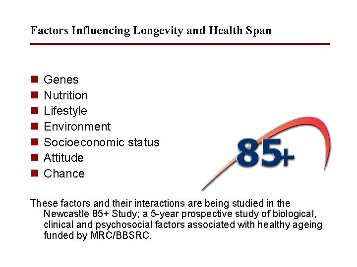 Factors Influencing Longevity and Health Span n n n Genes Nutrition Lifestyle Environment Socioeconomic