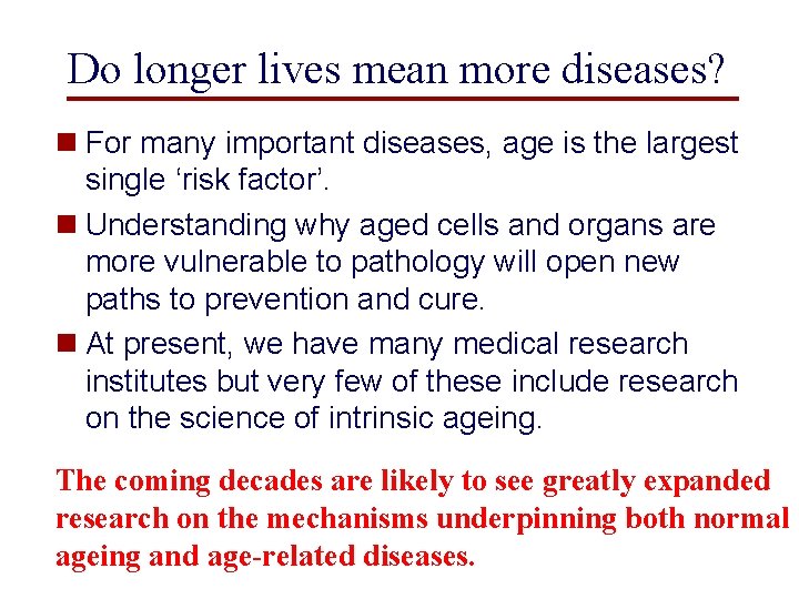 Do longer lives mean more diseases? n For many important diseases, age is the