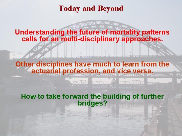 Today and Beyond Understanding the future of mortality patterns calls for an multi-disciplinary approaches.