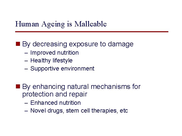 Human Ageing is Malleable n By decreasing exposure to damage – Improved nutrition –