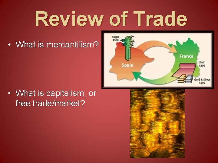 Review of Trade • What is mercantilism? • What is capitalism, or free trade/market? Review of Trade • What is mercantilism? • What is capitalism, or free trade/market?