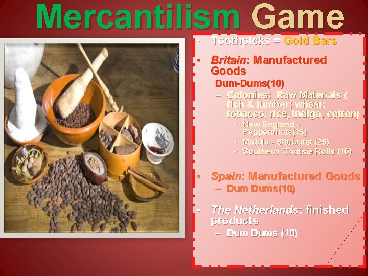 Mercantilism Game • Toothpicks = Gold Bars • Britain: Manufactured Goods Dum-Dums(10) – Colonies: Mercantilism Game • Toothpicks = Gold Bars • Britain: Manufactured Goods Dum-Dums(10) – Colonies: