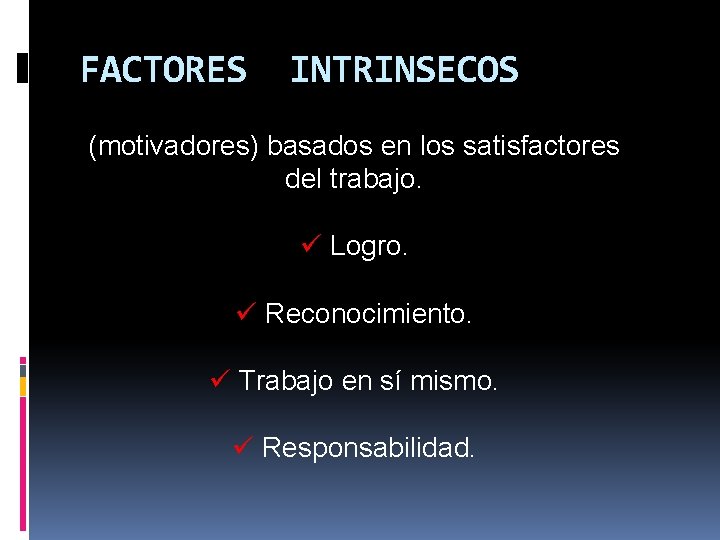 FACTORES INTRINSECOS (motivadores) basados en los satisfactores del trabajo. ü Logro. ü Reconocimiento. ü FACTORES INTRINSECOS (motivadores) basados en los satisfactores del trabajo. ü Logro. ü Reconocimiento. ü
